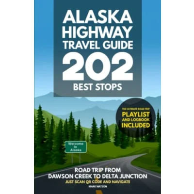 Abbildung von Alaska Highway Travel Guide 202 Best Stops: Road Trip from Dawson Creek to Delta Junction Guidebook with Planner, Maps, Journal &amp; Logbook