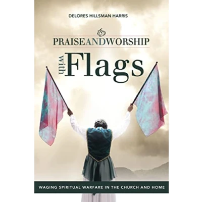 Abbildung von Praise and Worship with Flags: Waging Spiritual Warfare in the Church Home