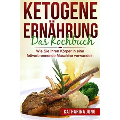 Abbildung von ketogene Ernährung: Das Kochbuch Wie Sie Ihren Körper mit der Ketogenen Diät in eine fettverbrennende Maschine verwandeln (80 leckere und einfache Rezepte)