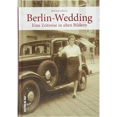 Abbildung von Berlin Wedding in alten Bildern. Rund 160 teils unveröffentlichte Bilder zeigen den Alltag der Menschen im Berliner Stadtteil Wedding.: Eine Zeitreise Bildern (Sutton Archivbilder)