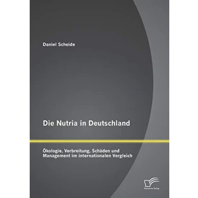 Abbildung von Die Nutria in Deutschland: Ökologie, Verbreitung, Schäden und Management im internationalen Vergleich