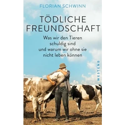 Abbildung von Tödliche Freundschaft: Was wir den Tieren schuldig sind und warum ohne sie nicht leben können