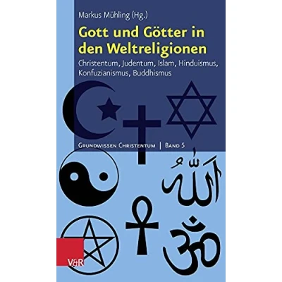 Abbildung von Gott und Götter in den Weltreligionen: Christentum, Judentum, Islam, Hinduismus, Konfuzianismus, Buddhismus (Grundwissen Bd. 5)