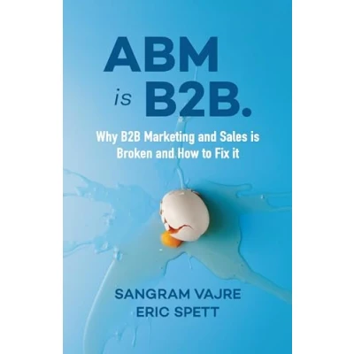 Abbildung von ABM is B2B.: Why B2B Marketing and Sales Broken How to Fix it
