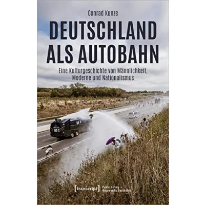 Abbildung von Deutschland als Autobahn: Eine Kulturgeschichte von Männlichkeit, Moderne und Nationalismus (Public History Angewandte Geschichte)