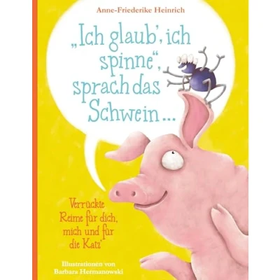 Abbildung von &quot;Ich glaub&#039;, ich spinne&quot;, sprach das Schwein ...: Verrückte Reime für dich, mich und die Katz