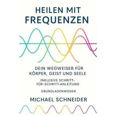 Abbildung von Heilen mit Frequenzen: Dein Wegweiser für Körper, Geist und Seele (Neuzeitliche Heilmethoden, Band 3)