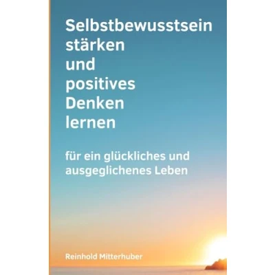 Abbildung von Selbstbewusstsein stärken und positives Denken lernen: für ein glückliches ausgeglichenes Leben