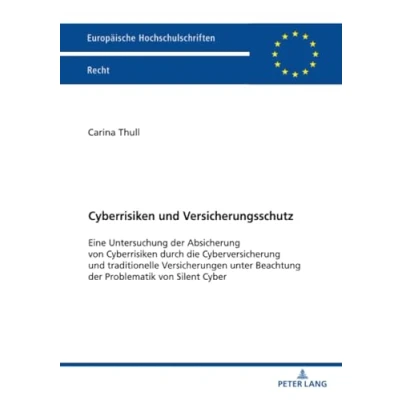 Abbildung von Cyberrisiken und Versicherungsschutz: Eine Untersuchung der Absicherung von durch die Cyberversicherung traditionelle Versicherungen ... Hochschulschriften Recht, Band 6743)