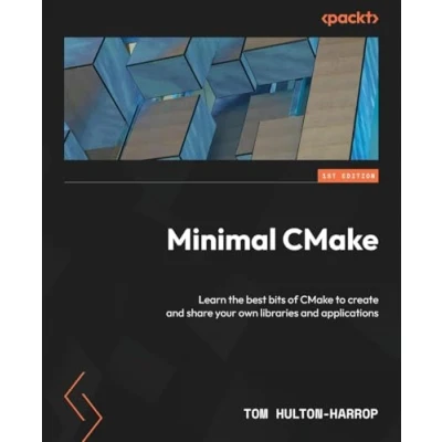Abbildung von Minimal CMake: Learn the best bits of CMake to create and share your own libraries applications