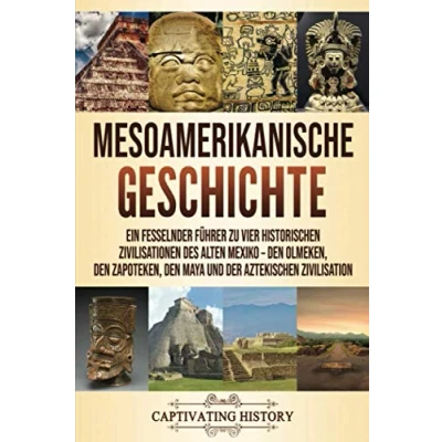 Abbildung von Mesoamerikanische Geschichte: Ein fesselnder Führer zu vier historischen Zivilisationen des alten Mexiko den Olmeken, Zapoteken, Maya und der Aztekischen Zivilisation