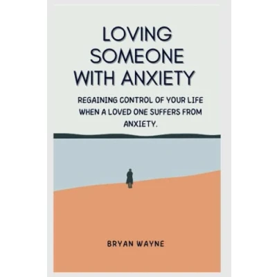 Abbildung von LOVING SOMEONE WITH ANXIETY: Regaining control of your life when a loved one suffers from anxiety.