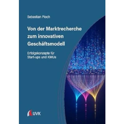 Abbildung von Von der Marktrecherche zum innovativen Geschäftsmodell: Erfolgskonzepte für Start ups und KMUs