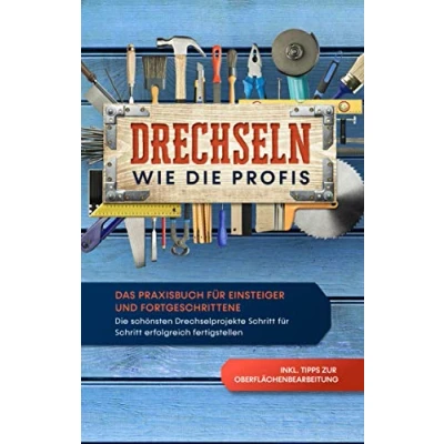 Abbildung von Drechseln wie Die Profis: Das Praxisbuch für Einsteiger und Fortgeschrittene schönsten Drechselprojekte Schritt erfolgreich fertigstellen inkl. Tipps zur Oberflächenbearbeitung