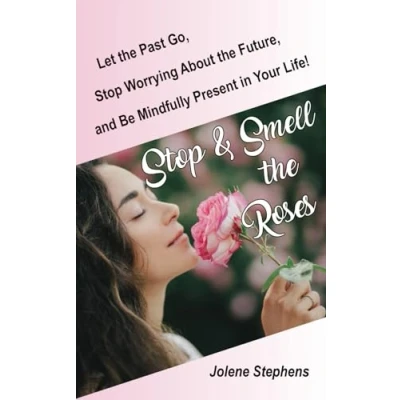 Abbildung von Stop &amp; Smell the Roses: Let Past Go, Worrying About Future, and Be Mindfully Present in Your Life!