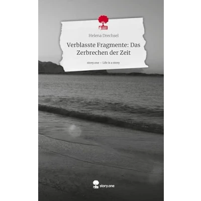 Abbildung von Verblasste Fragmente: Das Zerbrechen der Zeit. Life is a Story story.one