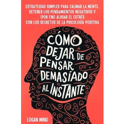 Abbildung von Cómo Dejar de Pensar Demasiado al Instante: Estrategias Simples para Calmar la Mente, Detener los Pensamientos Negativos y (Por Fin) Aliviar el Estrés ... Psicología Positiva (Calma Tu Mente Ahora!)