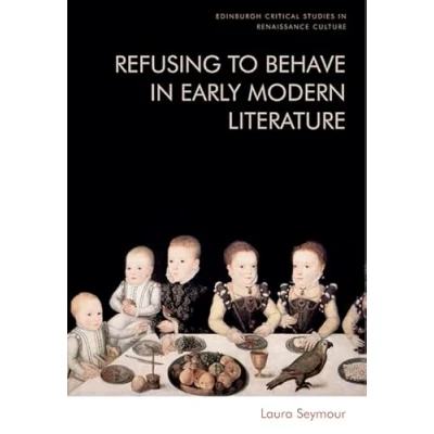 Abbildung von Refusing to Behave in Early Modern Literature (Edinburgh Critical Studies Renaissance Culture)