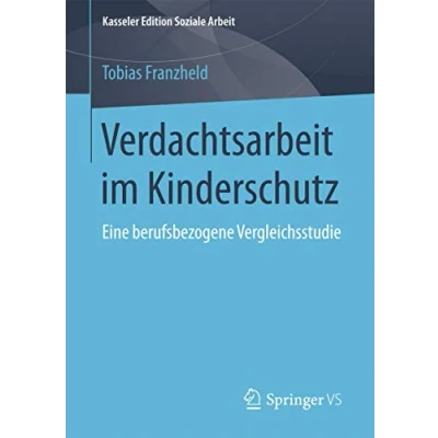Abbildung von Verdachtsarbeit im Kinderschutz: Eine berufsbezogene Vergleichsstudie (Kasseler Edition Soziale Arbeit, Band 7)