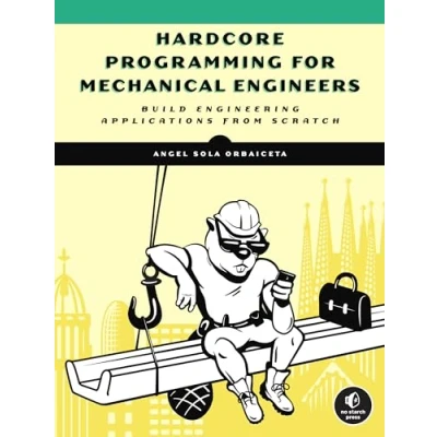 Abbildung von Hardcore Programming for Mechanical Engineers: Build Engineering Applications from Scratch
