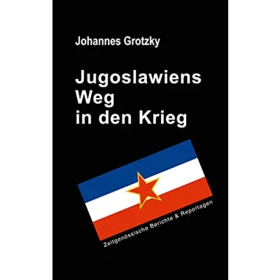 Abbildung von Jugoslawiens Weg in den Krieg: Zeitgenössische Berichte &amp; Reportagen