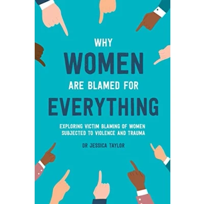Abbildung von Why Women Are Blamed For Everything: Exploring the Victim Blaming of Subjected to Violence and Trauma