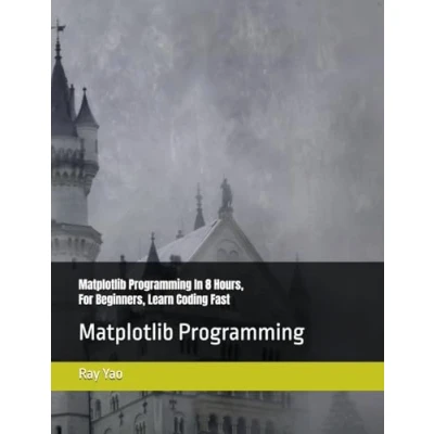 Abbildung von Matplotlib Programming In 8 Hours, For Beginners, Learn Coding Fast: Language Crash Coursh Tutorial, Quick Start Guide &amp; Exercises