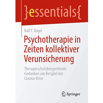 Abbildung von Psychotherapie in Zeiten kollektiver Verunsicherung: Therapieschulübergreifende Gedanken am Beispiel der Corona Krise (essentials)