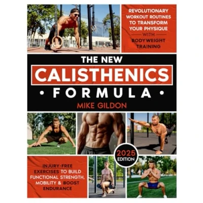 Abbildung von The New Calisthenics Formula: Revolutionary Workout Routines to Transform Your Physique With Bodyweight Training Injury Free Exercises Build Functional Strength, Mobility &amp; Boost Endurance
