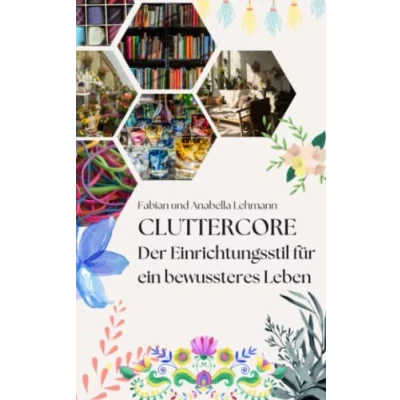 Abbildung von Cluttercore: Der Einrichtungsstil für ein bewussteres und erfüllteres Leben
