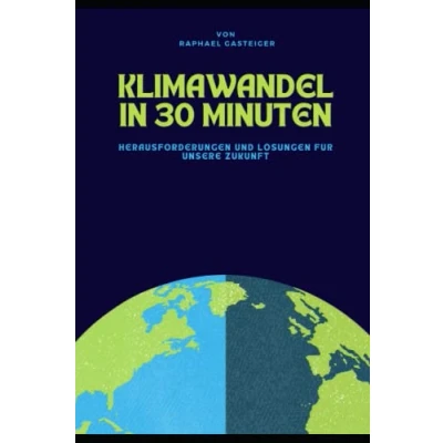 Abbildung von Klimawandel in 30 Minuten: Herausforderungen und Lösungen für unsere Zukunft