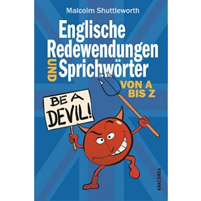 Abbildung von Be A devil! Englische Redewendungen und Sprichwörter von bis Z: Mit Spaß Englisch lernen Sprechen wie ein echter Engländer! Über 600