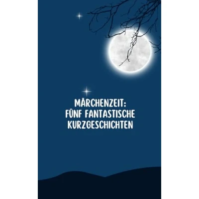 Abbildung von Märchenzeit: Fünf fantastische Kurzgeschichten für Kinder ab 4 Jahren Gute Nacht Geschichten Abenteuer, Fantasie und Freundschaft