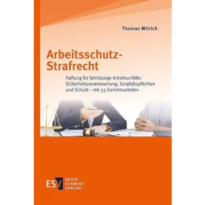 Abbildung von Arbeitsschutz Strafrecht: Haftung für fahrlässige Arbeitsunfälle: Sicherheitsverantwortung, Sorgfaltspflichten und Schuld mit 33 Gerichtsurteilen