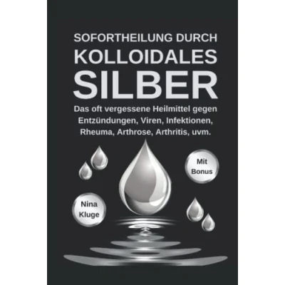 Abbildung von kolloidales Silber: Sofortheilung durch Silber. Das oft vergessene Heilmittel gegen Entzündungen, Viren, Infektionen, Rheuma, Arthrose, Arthritis, u.v.m. Immunsystem stärken.