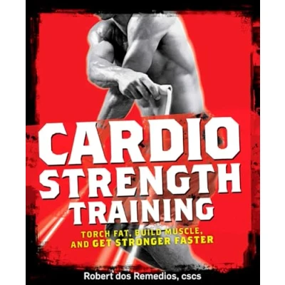 Abbildung von Cardio Strength Training: Torch Fat, Build Muscle, and Get Stronger Faster
