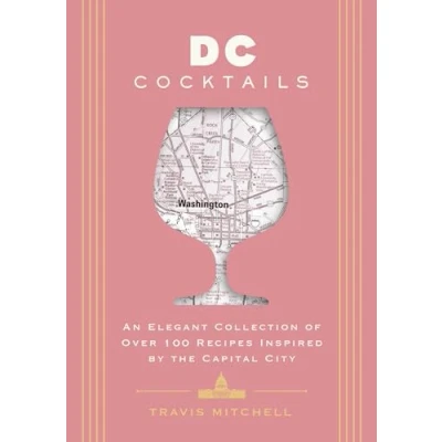 Abbildung von D.C. Cocktails: An Elegant Collection of Over 100 Recipes Inspired by the U.S. Capital (City Cocktails)