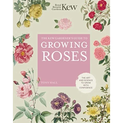 Abbildung von The Kew Gardener&#039;s Guide to Growing Roses: Art and Science Grow with Confidence (8) (Kew Experts, Band 8)