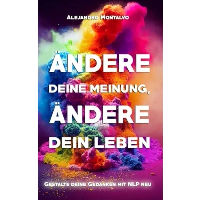 Abbildung von Ändere deine Meinung, ändere dein Leben: Gestalte Gedanken mit NLP neu