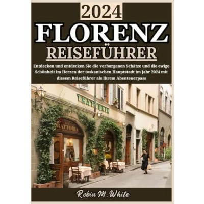 Abbildung von FLORENZ REISEFÜHRER 2024: Entdecken Sie das Juwel der Renaissance: Enthüllung verborgener Schätze, kultureller Wunder und zeitloser Schönheit im ... Whites ultimative Reise Touristenführer)