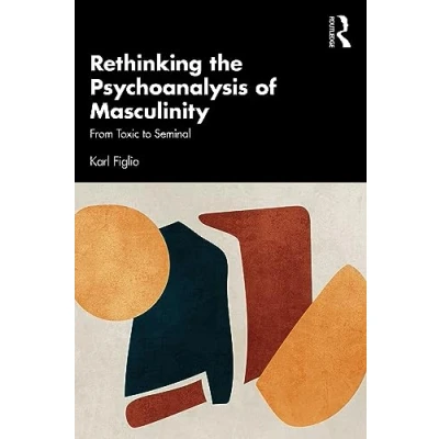 Abbildung von Rethinking the Psychoanalysis of Masculinity: From Toxic to Seminal