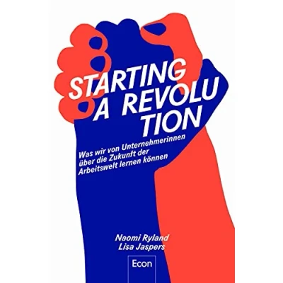 Abbildung von Starting a Revolution: Was wir von Unternehmerinnen über die Zukunft der Arbeitswelt lernen können: ... Innovation, Wachstum und Sinn im Beruf