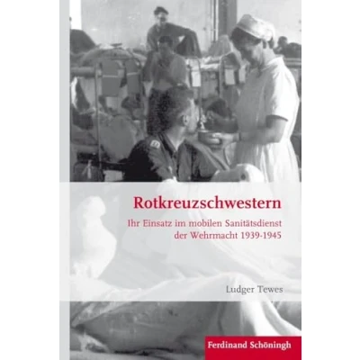 Abbildung von Rotkreuzschwestern: Ihr Einsatz im mobilen Sanitätsdienst der Wehrmacht 1939 1945 (Krieg in Geschichte)