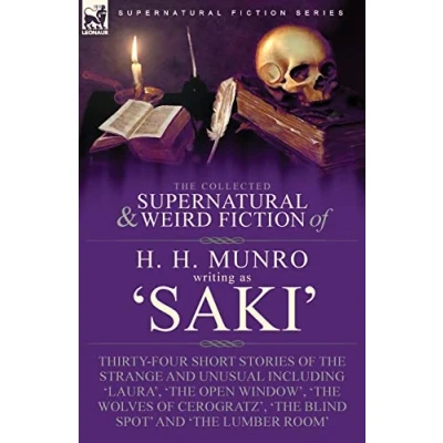 Abbildung von the Collected Supernatural and Weird Fiction of H. Munro (Saki): Thirty Four Short Stories Strange Unusual Including &#039;Laura&#039;, &#039;The Open ... Blind Spot&#039; Lumber Room&#039;