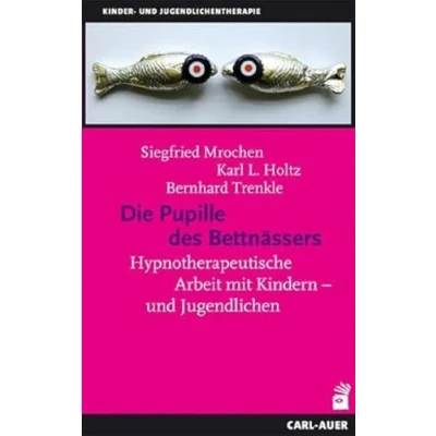 Abbildung von Die Pupille des Bettnässers: Hypnotherapeutische Arbeit mit Kindern und Jugendlichen