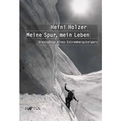 Abbildung von Heini Holzer. Meine Spur, mein Leben: Grenzgänge eines Extrembergsteigers: Extrembergsteigers. Vorwort: Reinhold Messner