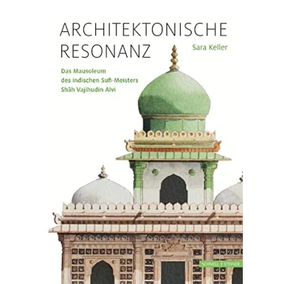 Abbildung von Architektonische Resonanz: Das Mausoleum des indischen Sufi Meisters Shah Vajihudin Alvi