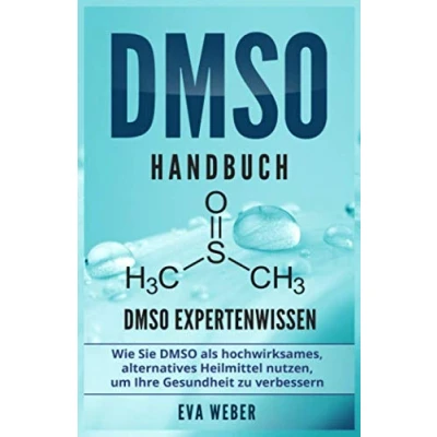 Abbildung von DMSO Handbuch: Expertenwissen. Wie Sie als hochwirksames, alternatives Heilmittel nutzen, um Ihre Gesundheit zu verbessern