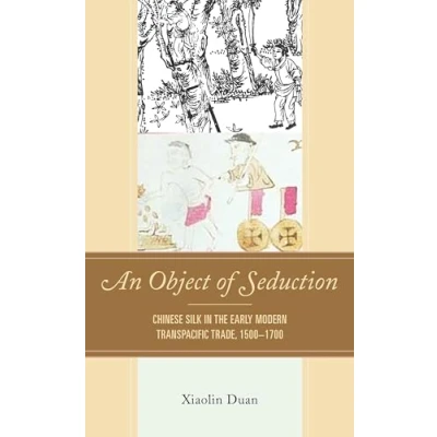 Abbildung von An Object of Seduction: Chinese Silk in the Early Modern Transpacific Trade, 15001700 (Empires and Entanglements World)