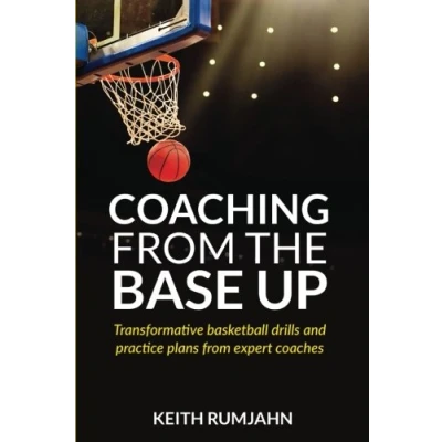 Abbildung von Coaching from the base up: Transformative basketball drills and practice plans expert coaches (Basketball coaching, Band 1)